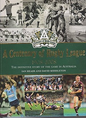 A Centenary of Rugby League 1908-2008: The Definitive Story of the Game in Australia by Ian Heads