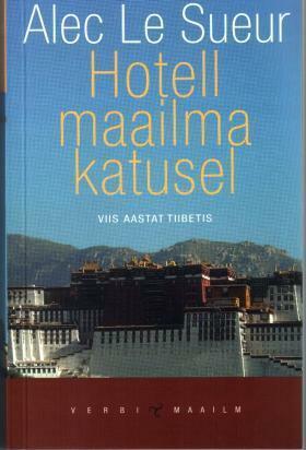 Hotell maailma katusel.Viis aastat Tiibetis by Kerti Tergem, Alec Le Sueur