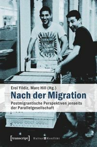 Nach Der Migration: Postmigrantische Perspektiven Jenseits Der Parallelgesellschaft by Erol Yildiz, Marc Hill