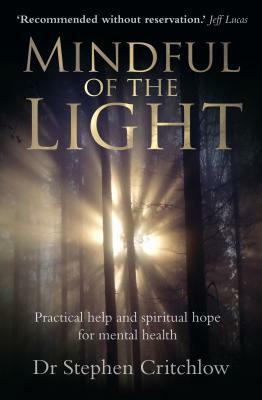 Mindful of the Light: Practical Help and Spiritual Hope for Mental Health by Stephen Critchlow