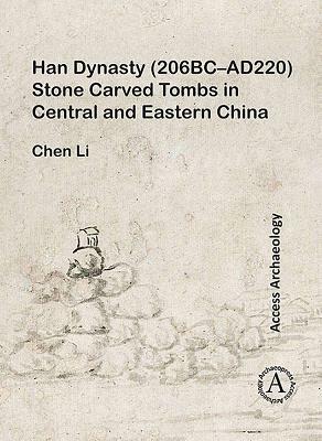 Han Dynasty (206bc-Ad220) Stone Carved Tombs in Central and Eastern China by Chen Li