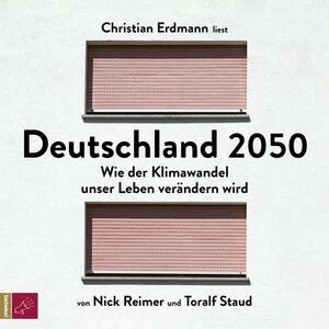 Deutschland 2050 - Wie der Klimawandel unser Leben verändern wird by Nick Reimer, Toralf Staud