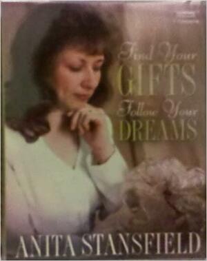 Find Your Gifts Follow Your Dreams by Anita Stansfield