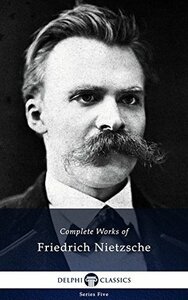 Complete Works of Friedrich Nietzsche by Friedrich Nietzsche