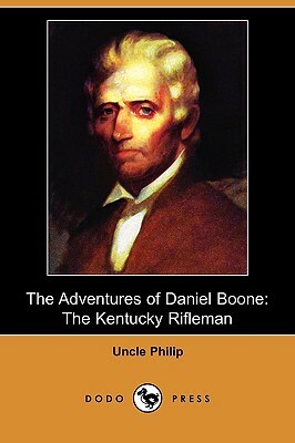 The Adventures of Daniel Boone: The Kentucky Rifleman (Dodo Press) by Uncle Philip