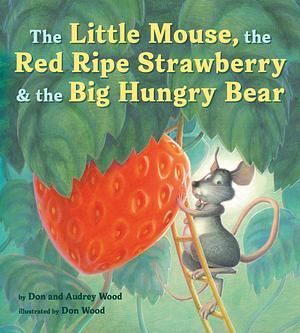 The Little Mouse, the Red Ripe Strawberry, and the Big Hungry Bear Board Book by Audrey Wood, Don Wood, Don Wood