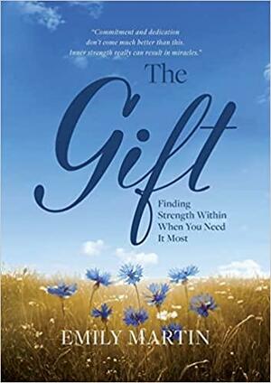The Gift: Finding Strength Within When You Need It Most by Emily Martin
