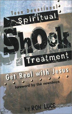 Spiritual Shock Treatment: Get Real with Jesus by Ron Luce