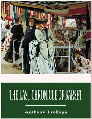 The Last Chronicle of Barset (Annotated) by Anthony Trollope