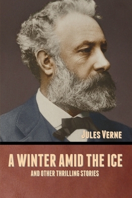 A winter amid the Ice, and Other Thrilling Stories by Jules Verne