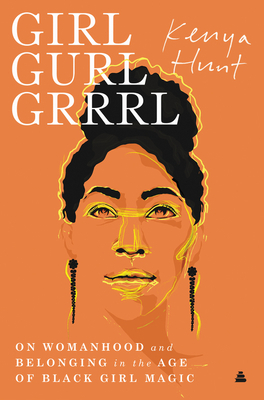 Girl Gurl Grrrl: On Womanhood and Belonging in the Age of Black Girl Magic by 
