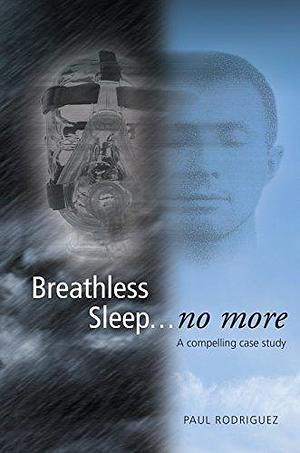 Breathless Sleep… no more: A compelling case study by Paul Rodriguez, Paul Rodriguez