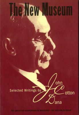 The New Museum: Selected Writings by John Cotton Dana by John Cotton Dana