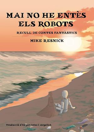 Mai no he entés els robots by Mike Resnick, Alícia Gili