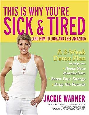 This Is Why You're Sick & Tired by Jackie Warner, Jackie Warner