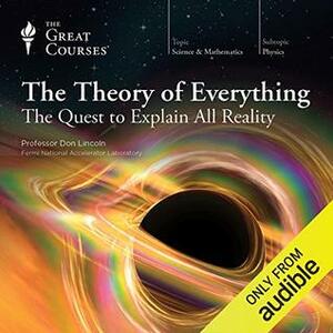 The Theory of Everything: The Quest to Explain All Reality by Don Lincoln