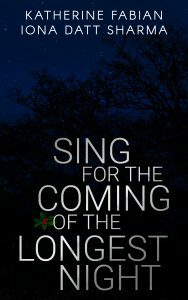 Sing for the Coming of the Longest Night by Iona Datt Sharma, Katherine Fabian