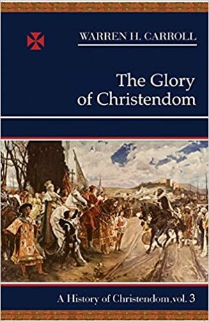 The Glory of Christendom by Warren H. Carroll