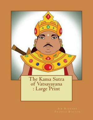 The Kama Sutra of Vatsayayana: Large Print by Richard Francis Burton