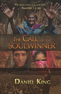 The Call of the Soul Winner: Those Who Win Souls are Wise by Daniel King