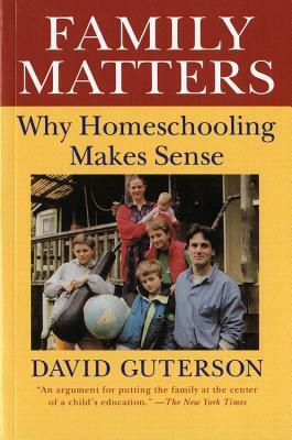 Family Matters: Why Homeschooling Makes Sense by David Guterson