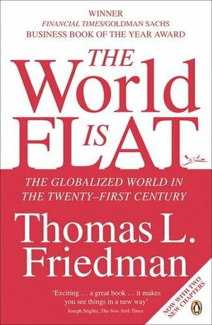 The World Is Flat: The Globalized World in the Twenty First Century by Thomas L. Friedman