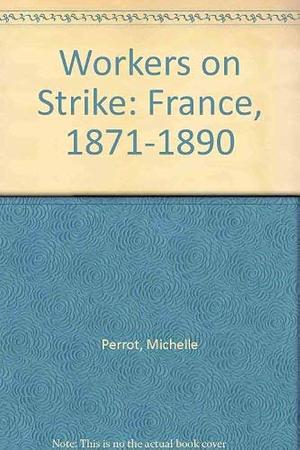 Workers on Strike: France, 1871-189 France, 1871-189 by Michelle Perrot