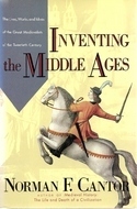 Inventing the Middle Ages: The Lives, Works, and Ideas of the Great Medievalists of the Twentieth Century by Norman F. Cantor