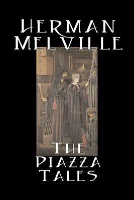 The Piazza Tales by Herman Melville, Fiction, Classics, Literary by Herman Melville
