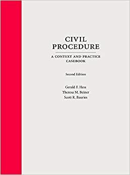 Civil Procedure: A Context and Practice Casebook, Second Edition by Gerald F. Hess, Theresa M. Beiner, Scott R. Bauries