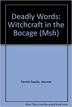 Deadly Words. Witchcraft in the Bocage by Jeanne Favret-Saada