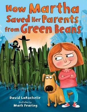 How Martha Saved Her Parents From Green Beans by David LaRochelle, Mark Fearing