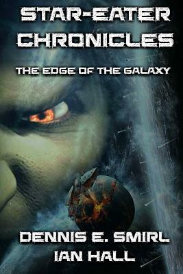 Star-Eater Chronicles: Book 1. The Edge of the Galaxy by Ian Hall, Dennis E. Smirl