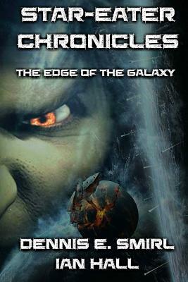 Star-Eater Chronicles: Book 1. The Edge of the Galaxy by Dennis E. Smirl, Ian Hall