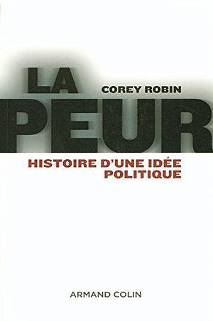 La peur - Histoire d'une idée politique: Histoire d'une idée politique by Corey Robin, Corey Robin