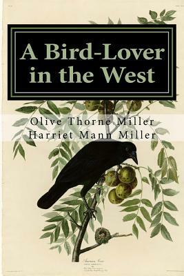 A Bird-Lover in the West by Harriet Mann Miller, Olive Thorne Miller