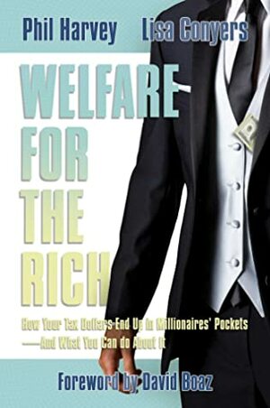 Welfare for the Rich: How Your Tax Dollars End Up in Millionaires' Pockets—And What You Can Do About It by Lisa Conyers, Phil Harvey, David Boaz