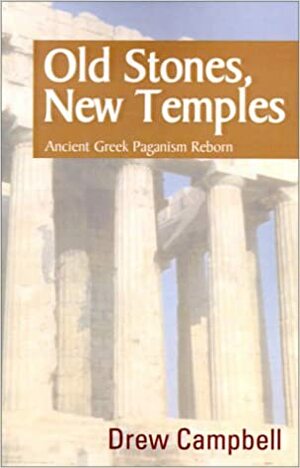 Old Stones, New Temples: Ancient Greek Paganism Reborn by Drew Campbell