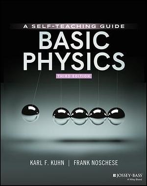 Basic Physics: A Self-Teaching Guide, 3rd Edition by Karl F. Kuhn, Karl F. Kuhn, Frank Noschese