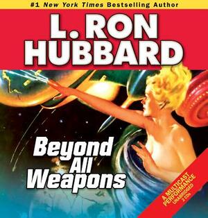 Beyond All Weapons by L. Ron Hubbard