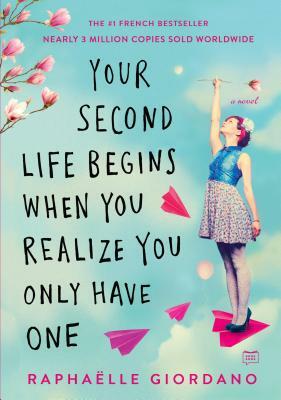 Your Second Life Begins When You Realize You Only Have One by Raphaelle Giordano