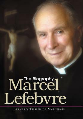 Marcel Lefebvre: The Biography by Bernard Tissier de Mallerais