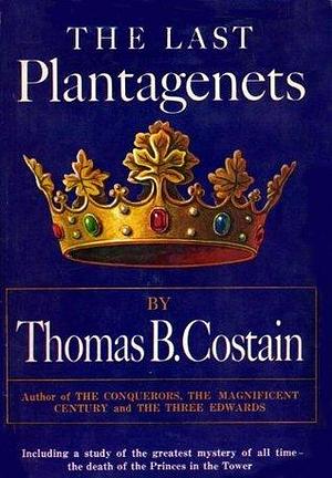 The Last Plantagenet: The Pageant of England, Vol. 4 by Thomas B. Costain, Thomas B. Costain