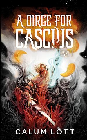 A Dirge for Cascius: Part 1 by Calum Lott