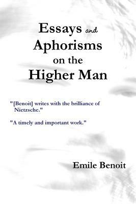 Essays and Aphorisms on the Higher Man by Emile Benoit