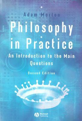 Philosophy in Practice: An Introduction to the Main Questions by Adam Morton
