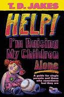 Help! I'm Raising My Children Alone by T.D. Jakes