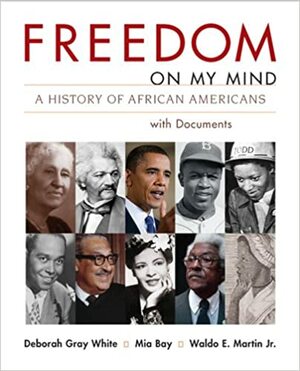 Freedom on My Mind, Combined Volume: A History of African Americans, with Documents by Deborah Gray White, Waldo E. Martin Jr., Mia Bay