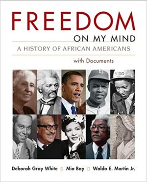 Freedom on My Mind, Combined Volume: A History of African Americans, with Documents by Deborah Gray White, Waldo E. Martin Jr., Mia Bay