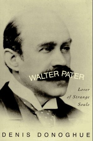 Walter Pater: Lover of Strange Souls by Denis Donoghue